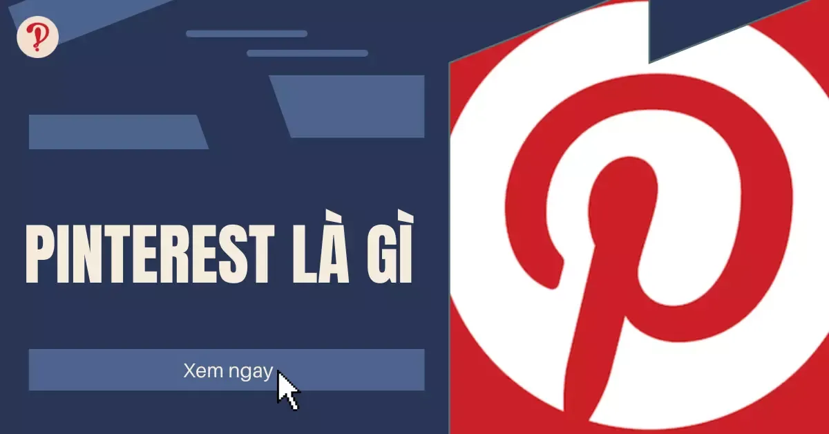 Pinterest là gì? Thông tin mới nhất, đầy đủ nhất về Pinterest