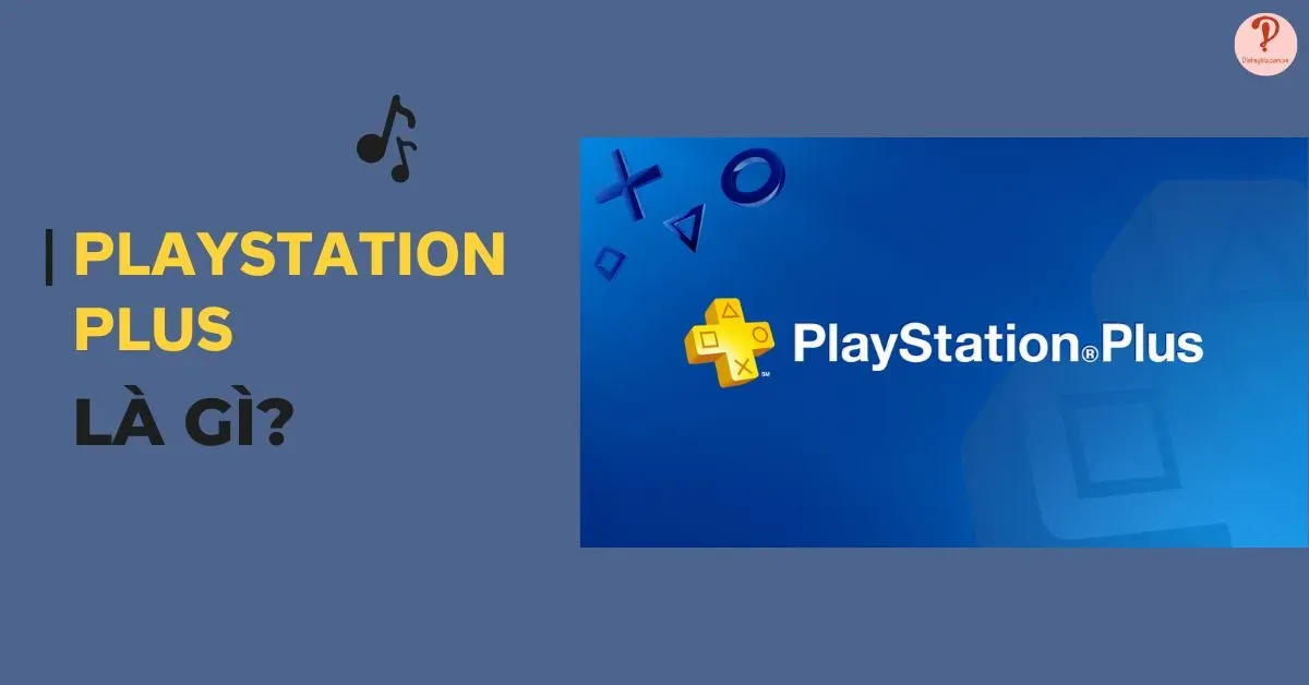 Playstation Plus là gì? 4 lợi ích khi đăng ký dịch vụ PS Plus