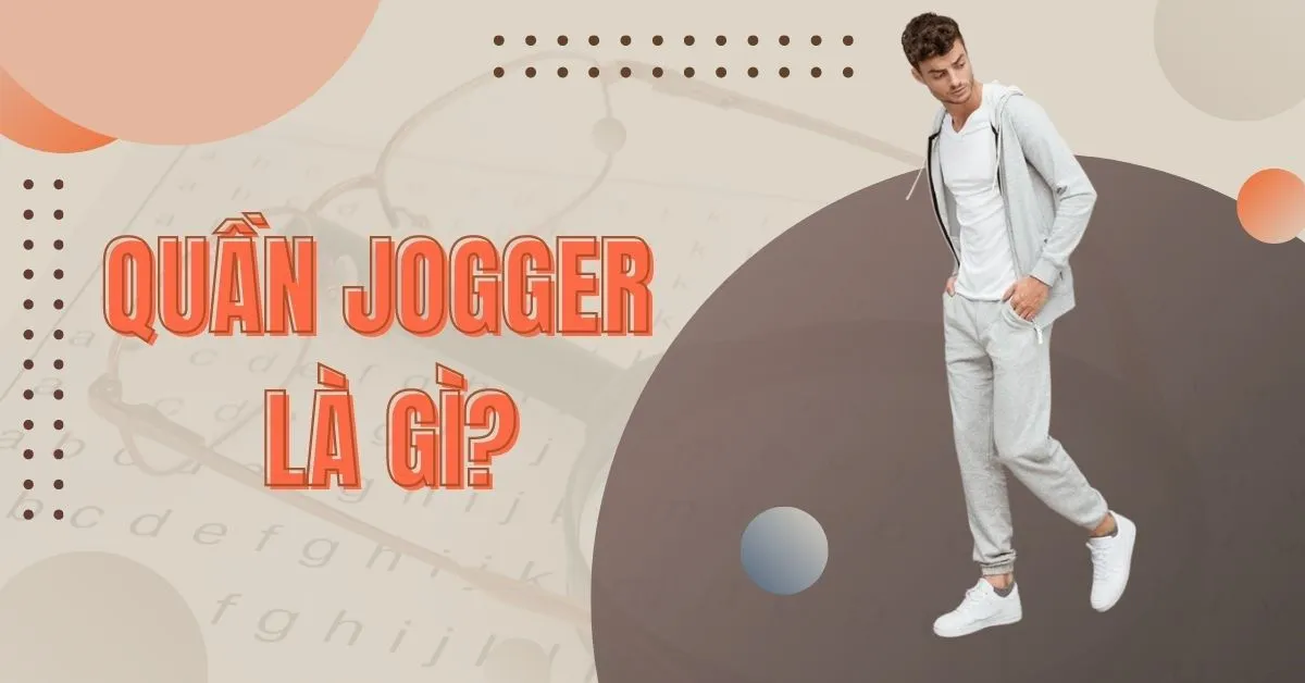 Quần jogger là gì? Các mẫu jogger đẹp và phổ biến hiện nay