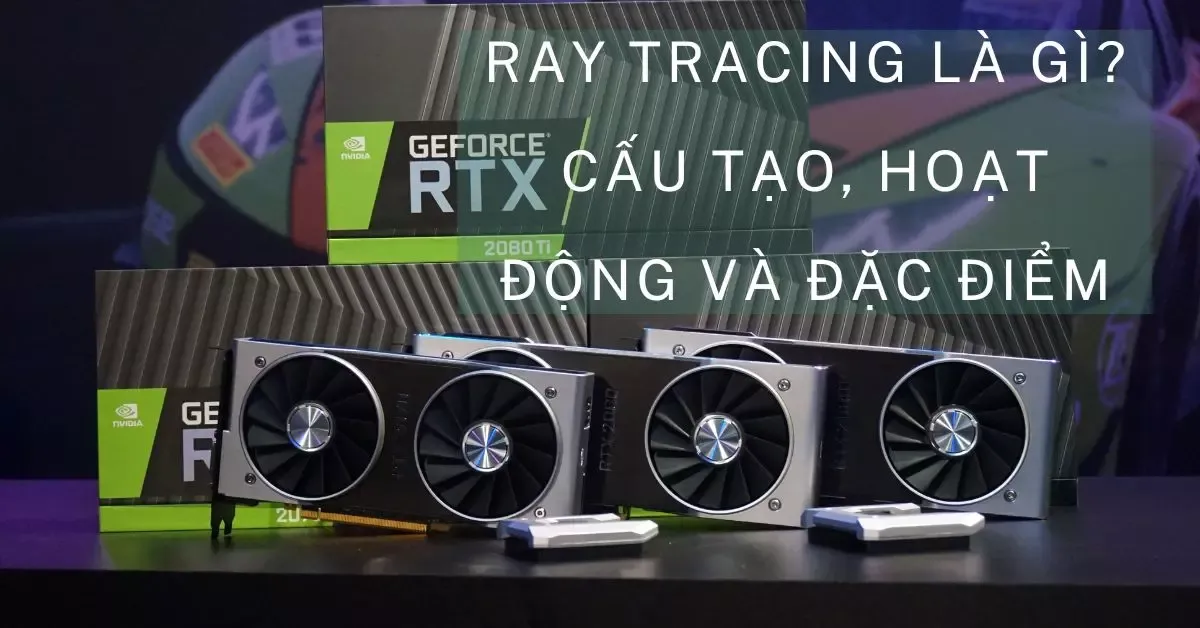 Ray Tracing là gì? Cấu tạo, hoạt động và đặc điểm