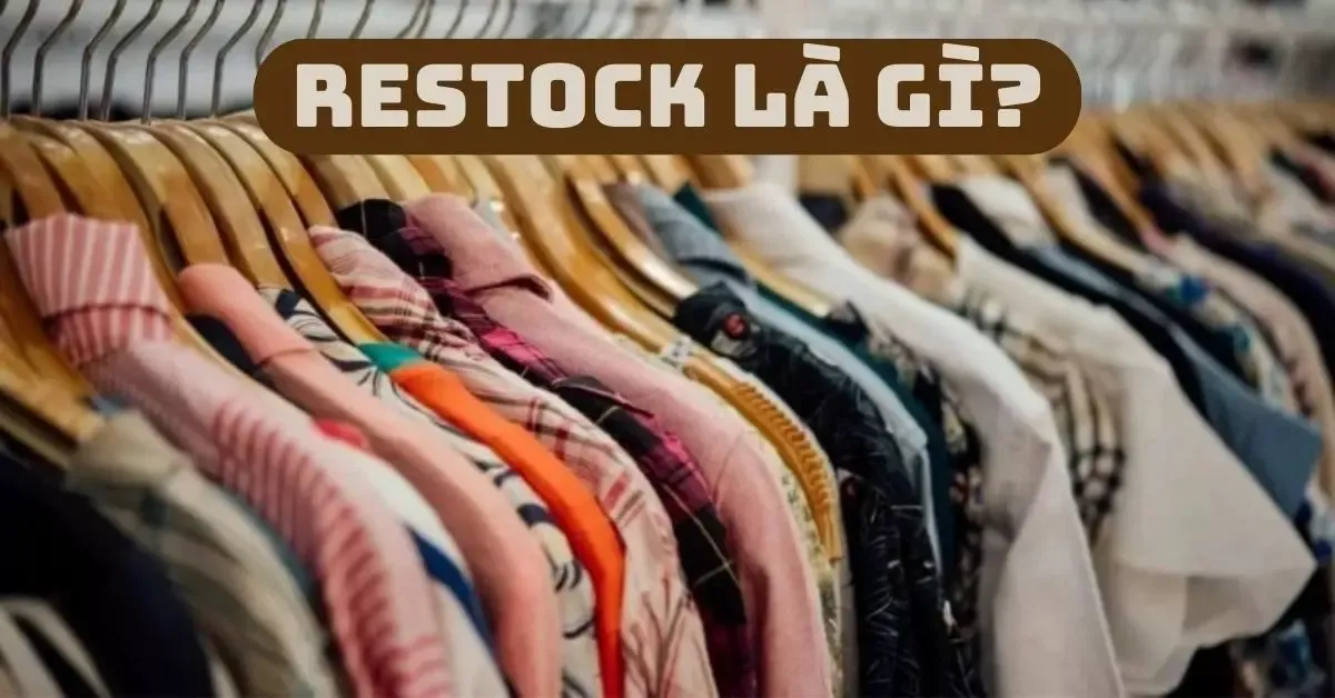 Restock là gì? 3 điều cần biết khi mua quần áo, giày restock