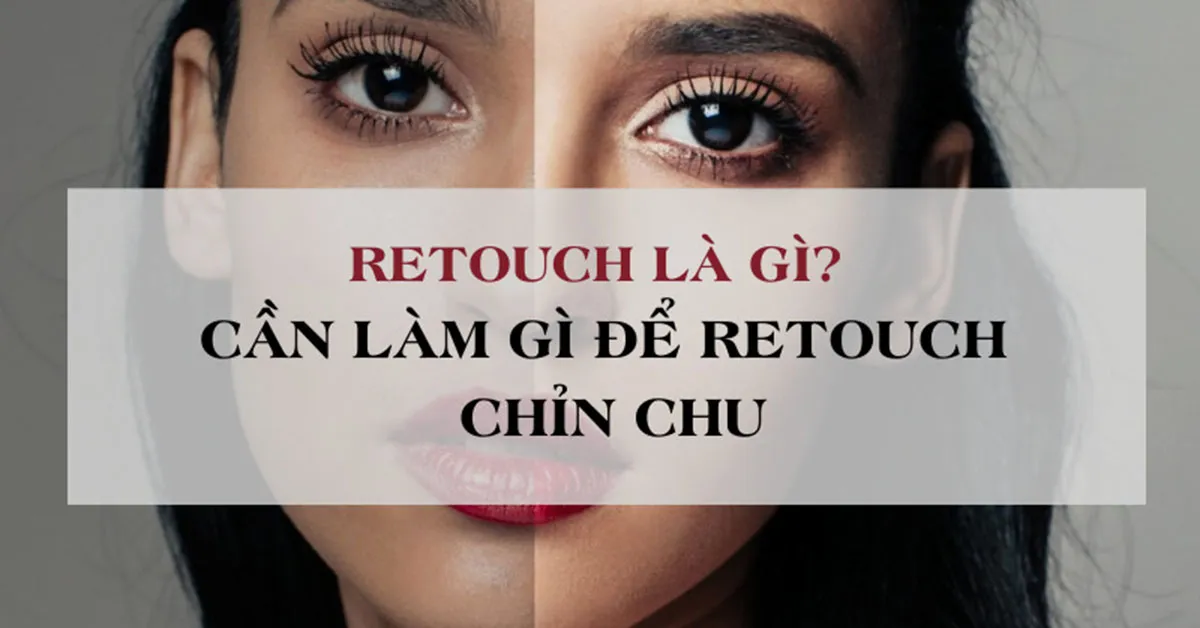 Retouch là gì? Cần làm gì để Retouch chỉnh chu nhất