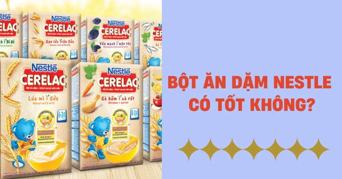 Review bột ăn dặm Nestle có tốt không? Vị nào ngon, ưu và nhược điểm mỗi vị