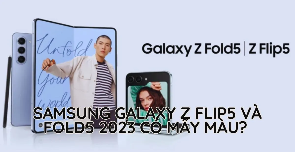 Samsung Galaxy Z Flip5 và Samsung Galaxy Z Fold5 2023 có mấy màu? Màu nào sẽ lên ngôi trong năm 2023?