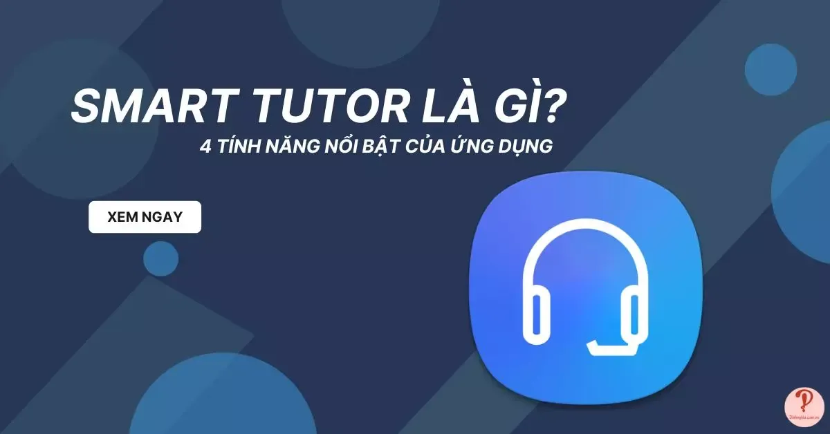 Smart Tutor là gì? 4 tính năng nổi bật của ứng dụng