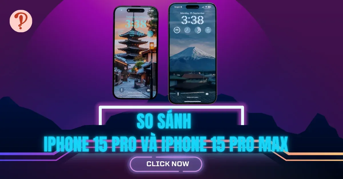 So sánh iPhone 15 Pro và iPhone 15 Pro Max, nên mua loại nào?