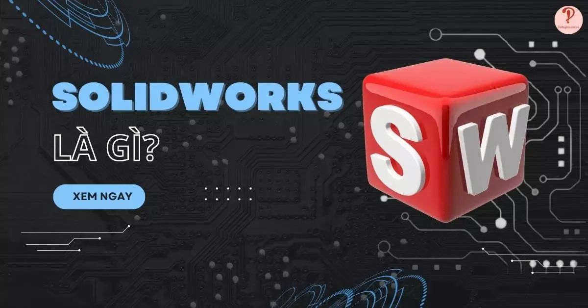 Solidworks là gì? Có nên sử dụng trong công việc không?