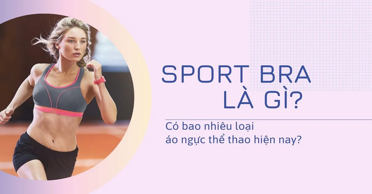 Sport bra là gì? Có bao nhiêu loại áo ngực thể thao hiện nay?