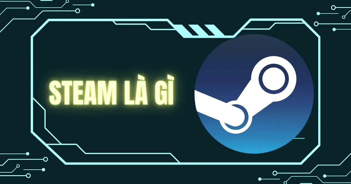 Steam là gì? Ý nghĩa của Steam trong game và lĩnh vực khác