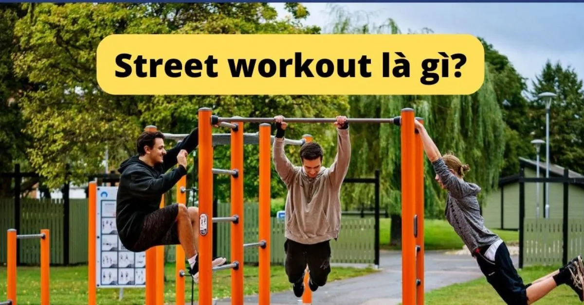 Street workout là gì? Các bài tập street workout cơ bản nhất