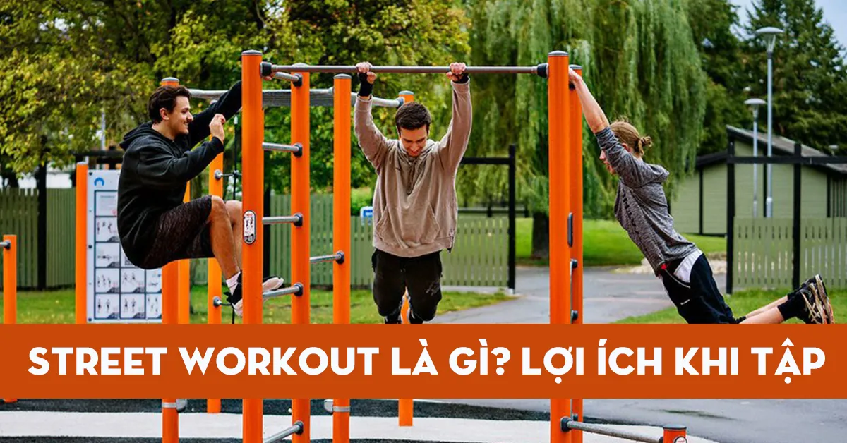 Street workout là gì? Những bài tập cơ bản của street workout