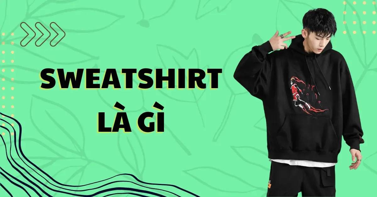 Sweatshirt là gì? Cách phân biệt sweater và sweatshirt theo chất liệu vải