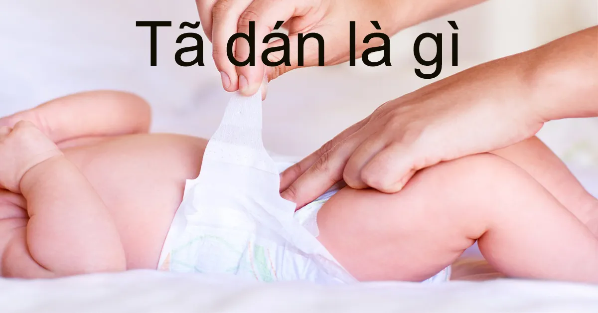 Tã dán là gì? Khi nào mẹ nên dùng tã dán cho bé yêu?