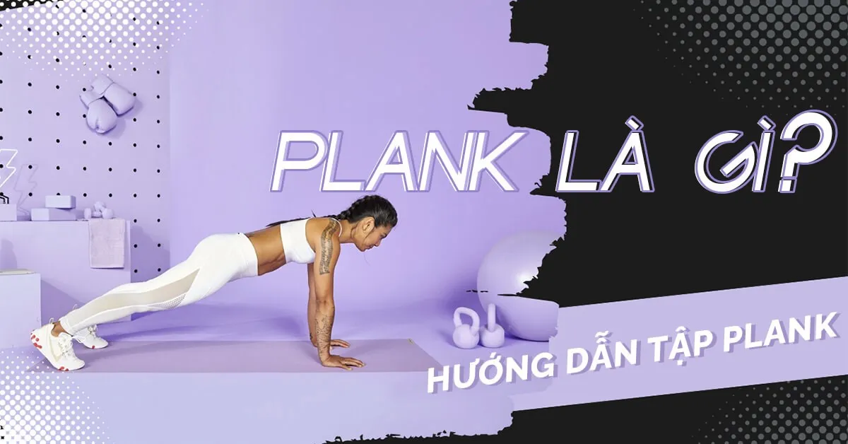 Tập Plank là gì? Hướng dẫn tập plank chuẩn PT cho người mới