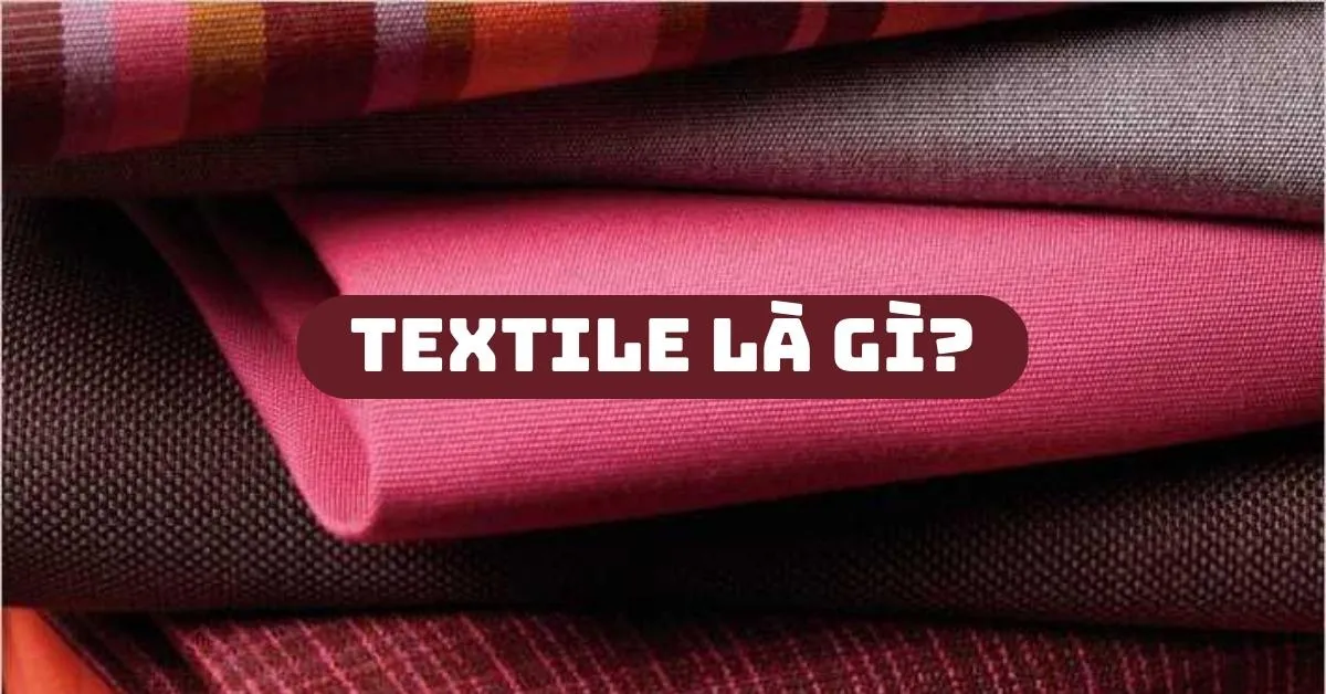 Textile là gì? Cách phân biệt vải Textile với các loại vải khác