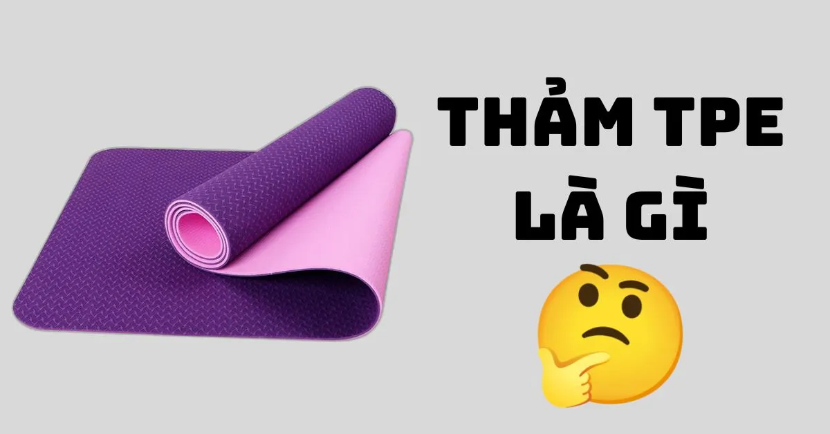 Thảm TPE là gì? Thảm tập yoga TPE có tốt không?