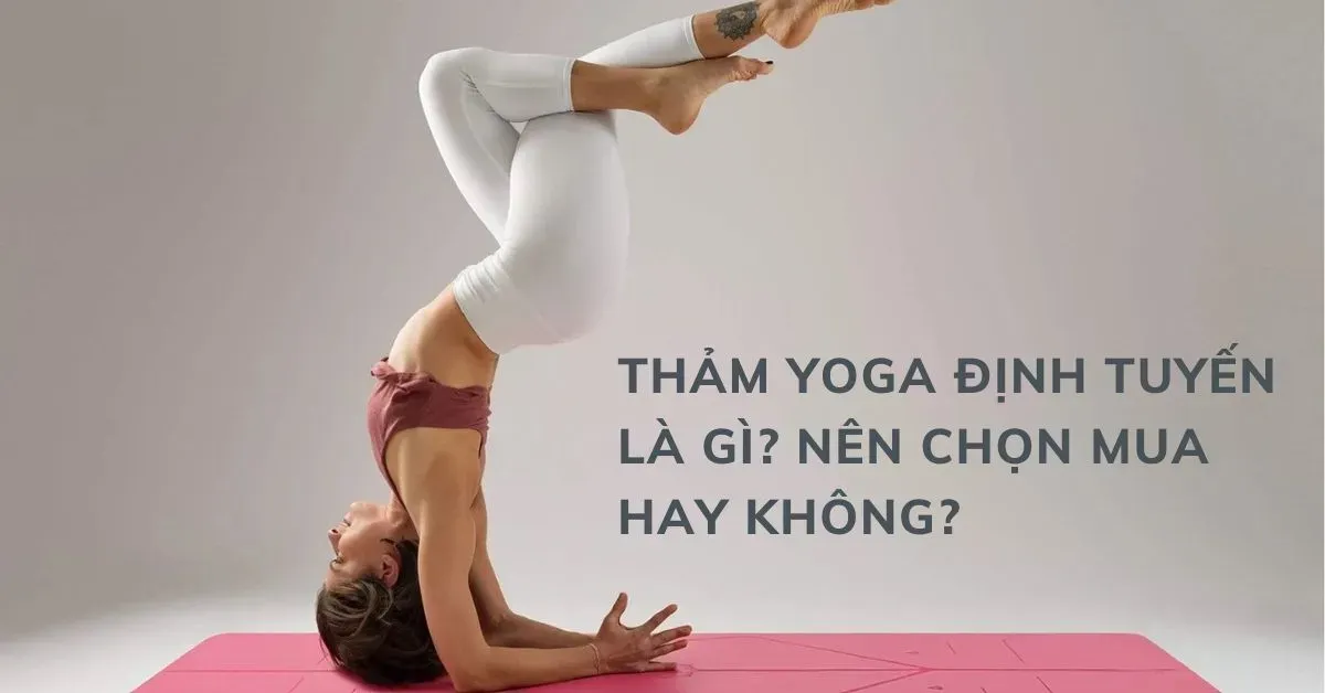 Thảm Yoga định tuyến là gì? Nên chọn mua hay không?