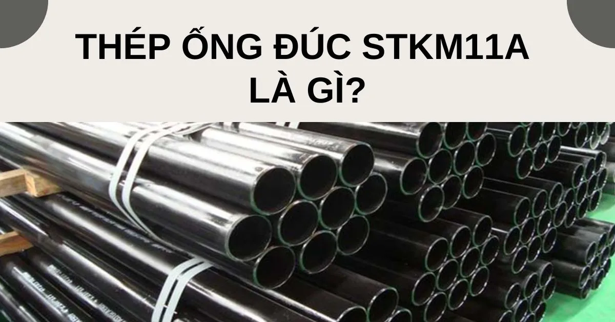 Thép ống đúc STKM11A là gì? Các ứng dụng của thép STKM11A