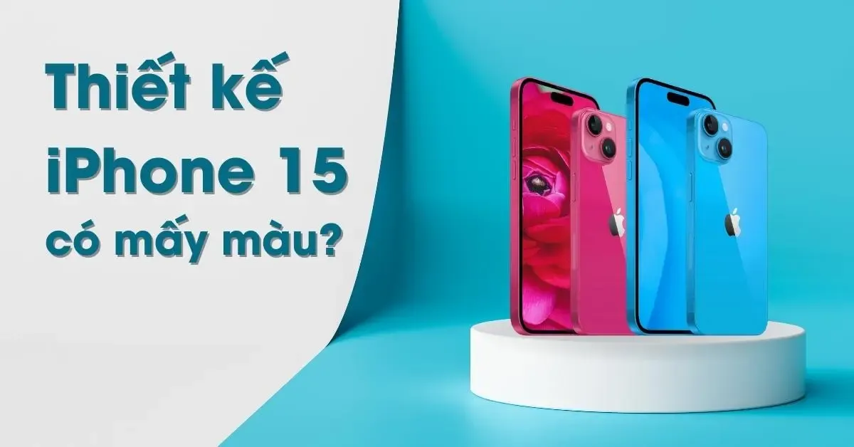 Thiết kế iPhone 15 có mấy màu? Kích thước màn hình bao nhiêu?