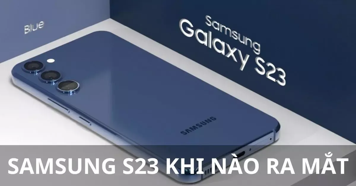 Tiết lộ thời điểm ra mắt dòng sản phẩm Samsung Galaxy S23