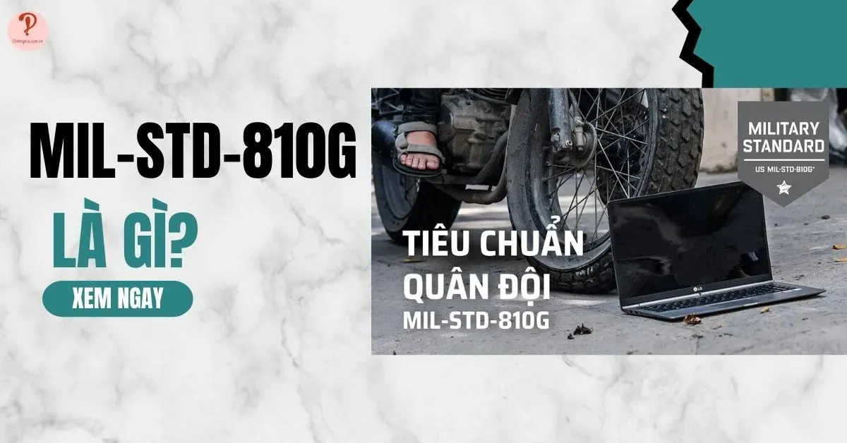 Tiêu chuẩn MIL-STD-810G là gì? Các lợi ích của MIL-STD-810G