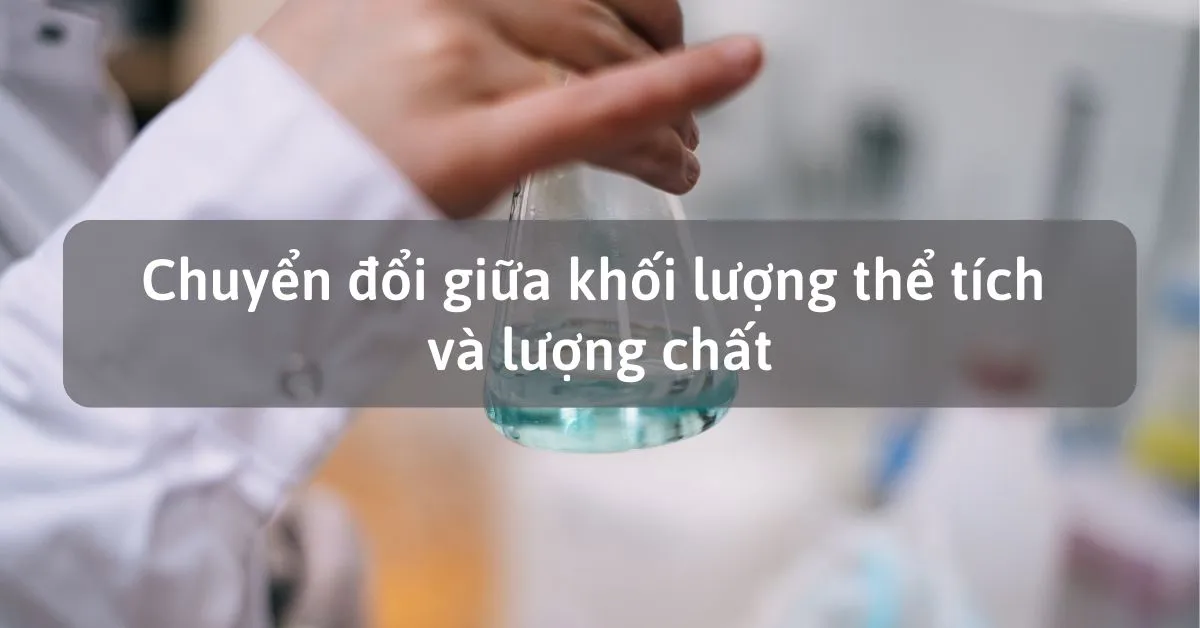 Tìm hiểu chuyển đổi giữa khối lượng thể tích và lượng chất