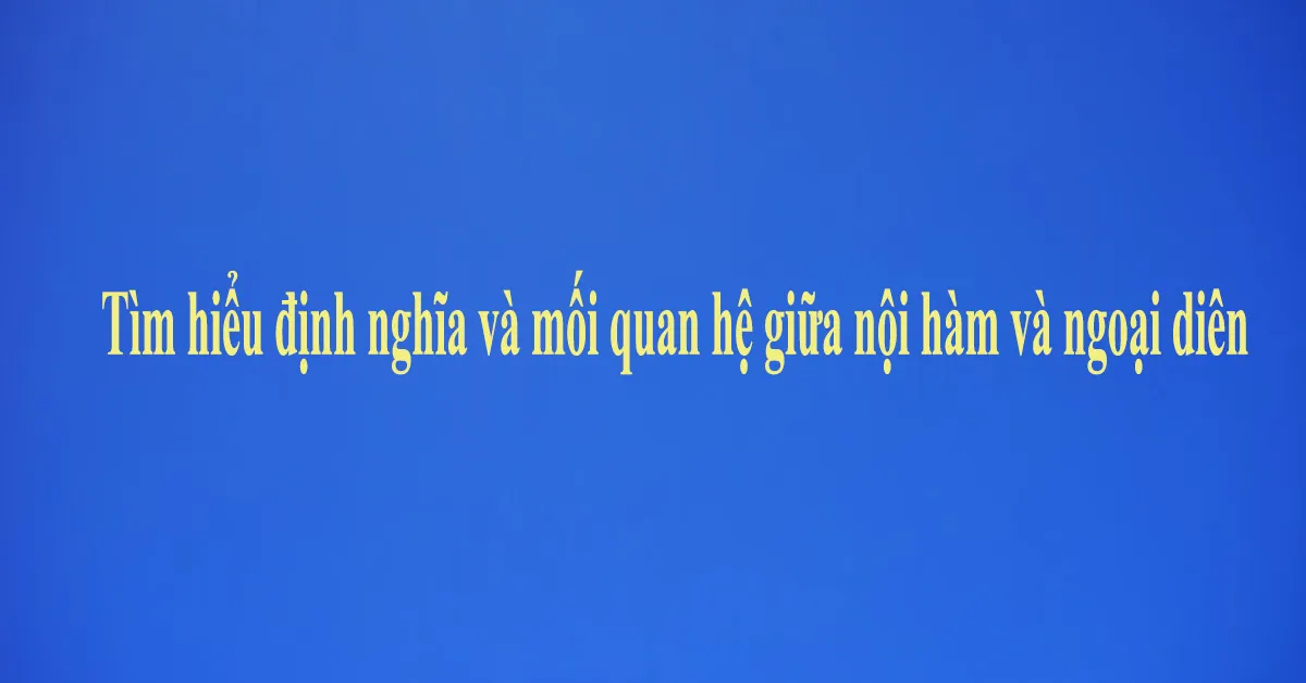 Tìm hiểu định nghĩa và mối quan hệ giữa nội hàm và ngoại diên