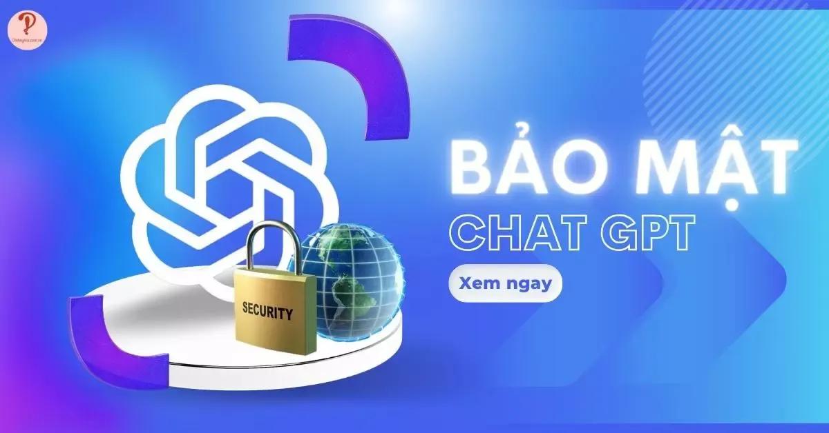 Tìm hiểu về bảo mật và quyền riêng tư khi sử dụng ChatGPT