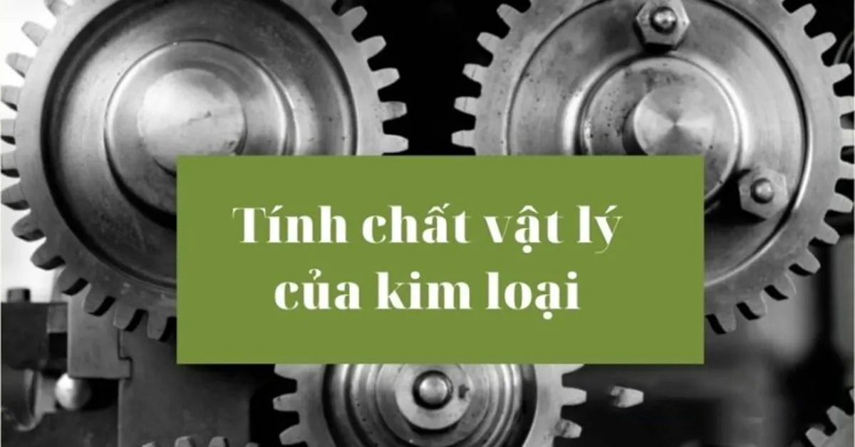 Tính chất vật lý của kim loại: Lý thuyết và Các dạng bài tập