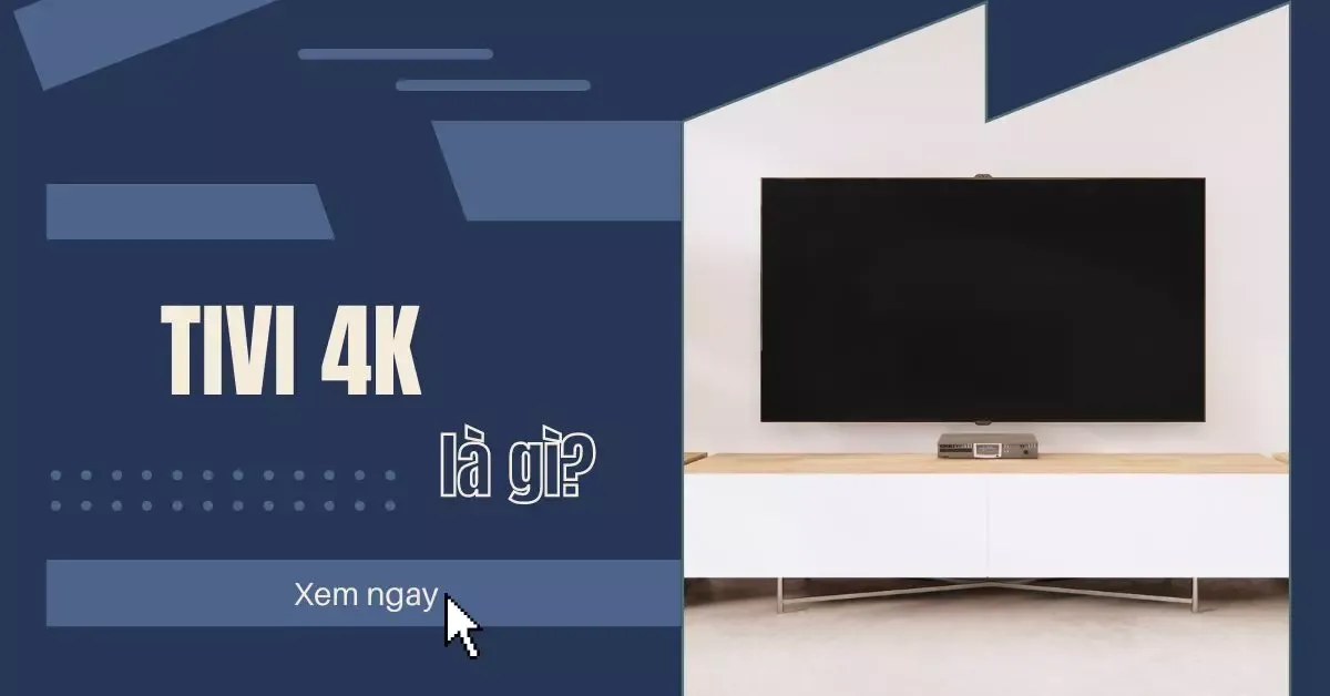 Tivi 4K là gì? Phân biệt sự khác nhau giữa Tivi 4K và Tivi Full HD?