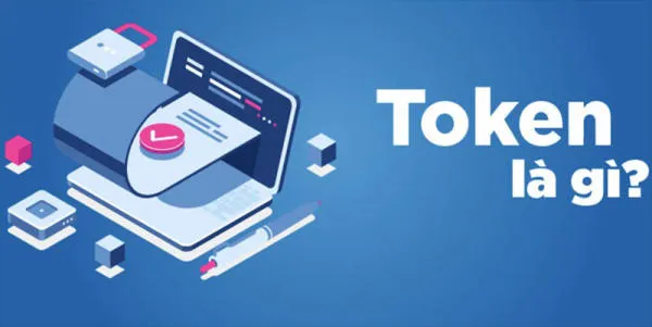 Token là gì? Ưu nhược điểm và cách phân biệt các loại Token hiện nay