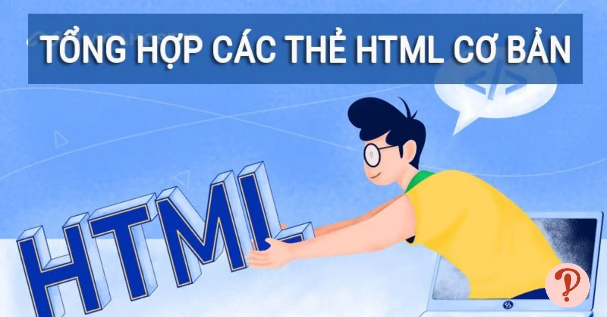 Tổng hợp các thẻ html cơ bản – Thông tin, chức năng cần biết