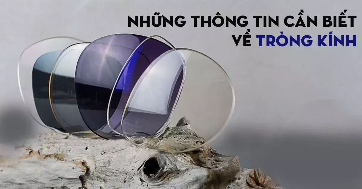 Tròng kính là gì? Những thông tin về tròng kính mà bạn nên biết