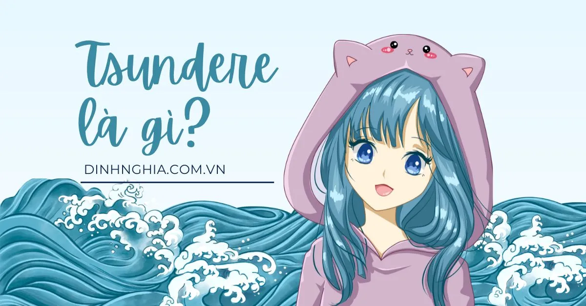 Tsundere là gì? Nguồn gốc, đặc điểm, cách nhận diện tsundere