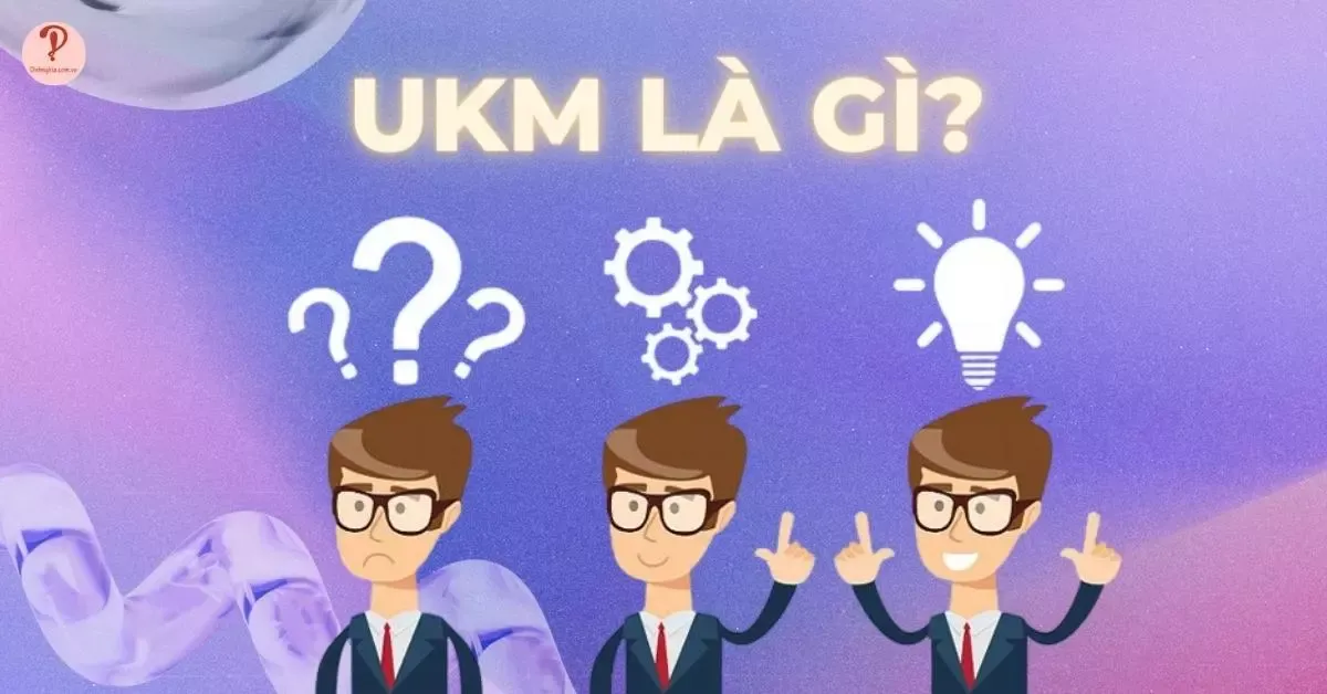 Ukm là gì? Ukm nghĩa là gì trên Facebook? Cách dùng từ Ukm