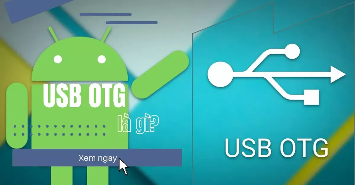 USB OTG là gì? 5 công dụng của USB OTG đối với smartphone