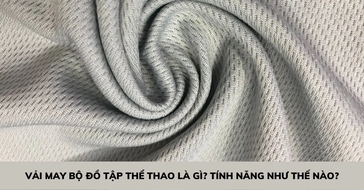 Vải may bộ đồ tập thể thao là gì? Tính năng như thế nào?