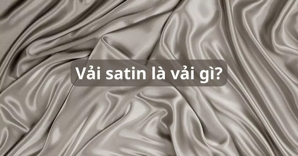 Vải satin là vải gì? Đặc điểm và ứng dụng trong đời sống