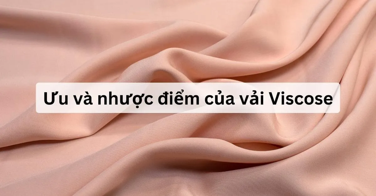 Vải Viscose là gì? Tìm hiểu về ưu và nhược điểm của vải Viscose