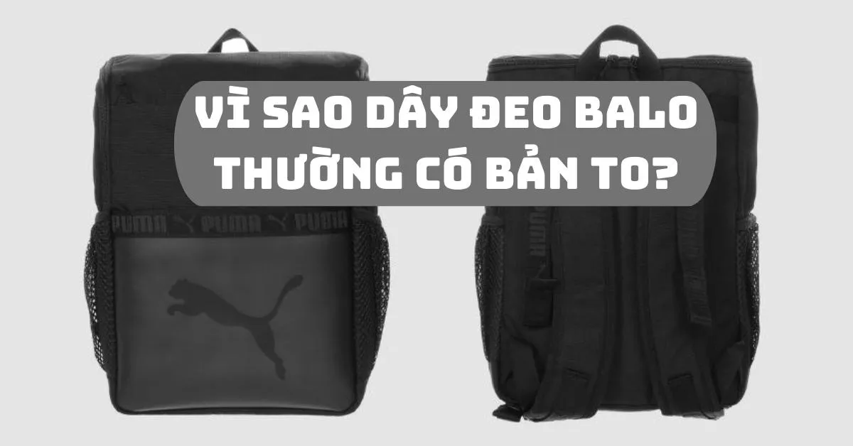 Vì sao dây đeo balo thường có bản to? Nên chọn balo loại nào tốt nhất?