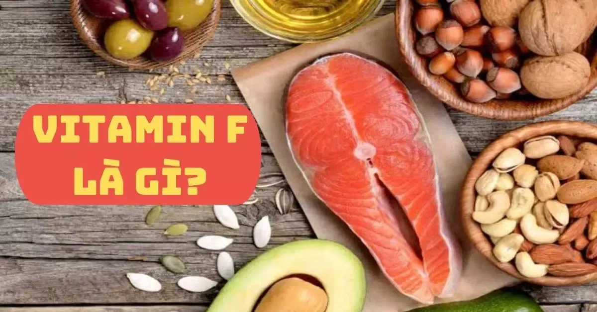 Vitamin F là gì? Vitamin F có nhiều trong loại thực phẩm nào?