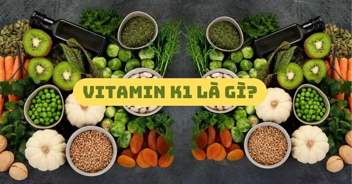 Vitamin K1 là gì? Vai trò của Vitamin K1 đối với sức khoẻ?