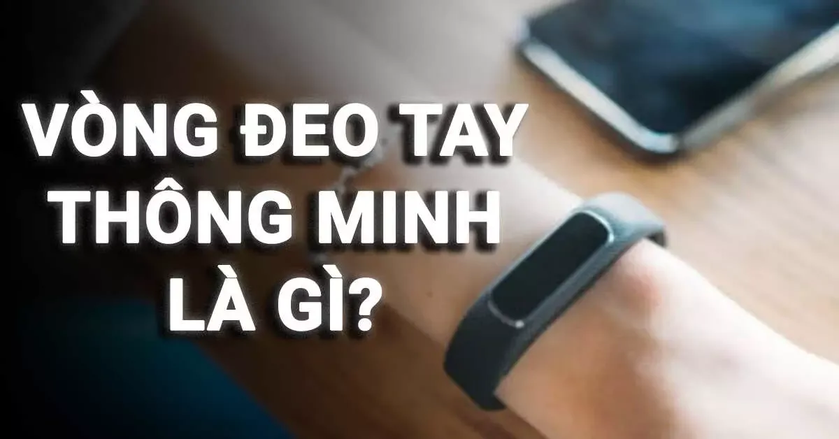 Vòng đeo tay thông minh là gì? Nên mua không? Cách sử dụng