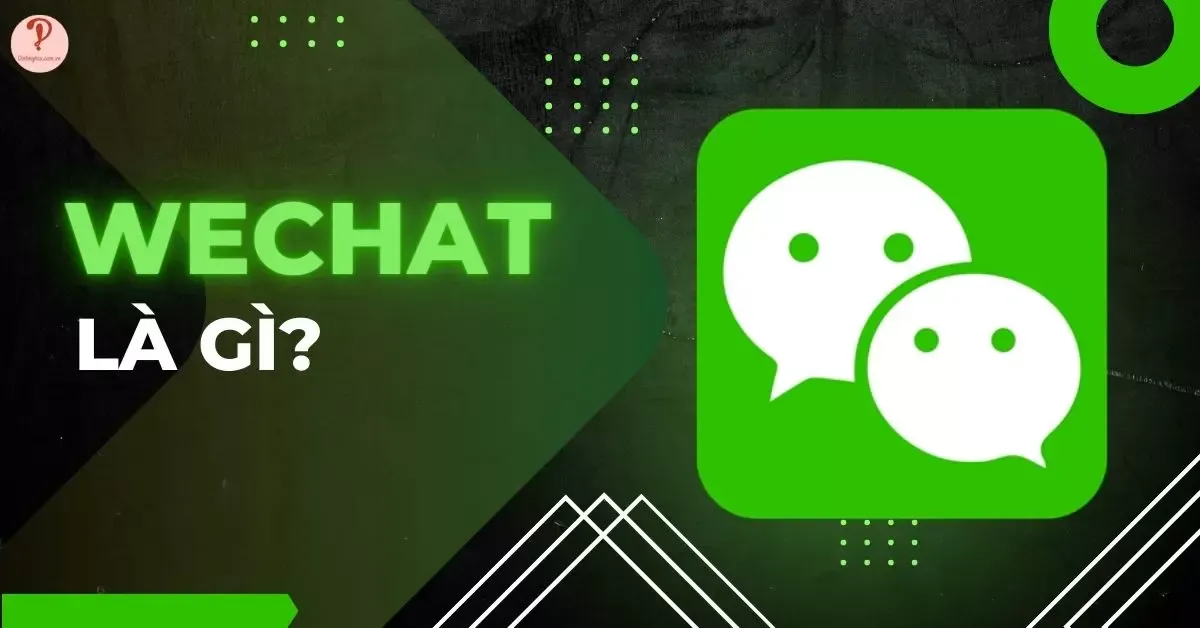 WeChat là gì? Hướng dẫn cách tải và sử dụng WeChat