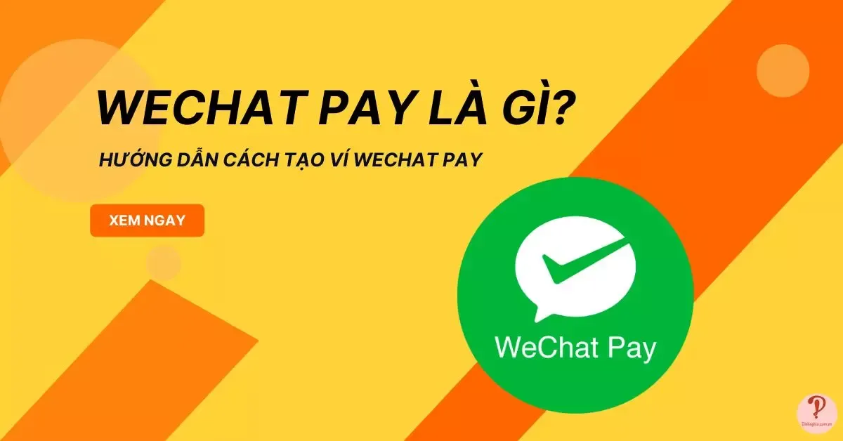 WeChat Pay là gì? Hướng dẫn cách tạo ví WeChat Pay nhanh nhất