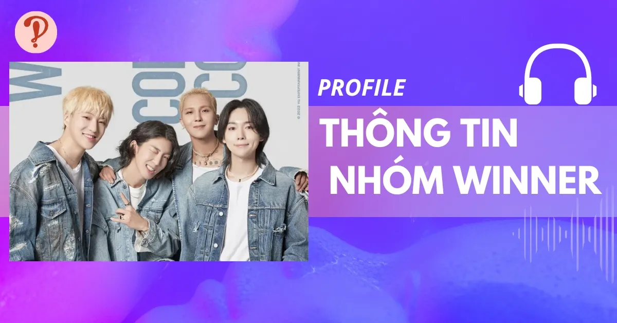 WINNER profile tiếng Việt | Thông tin, tiểu sử các thành viên WINNER