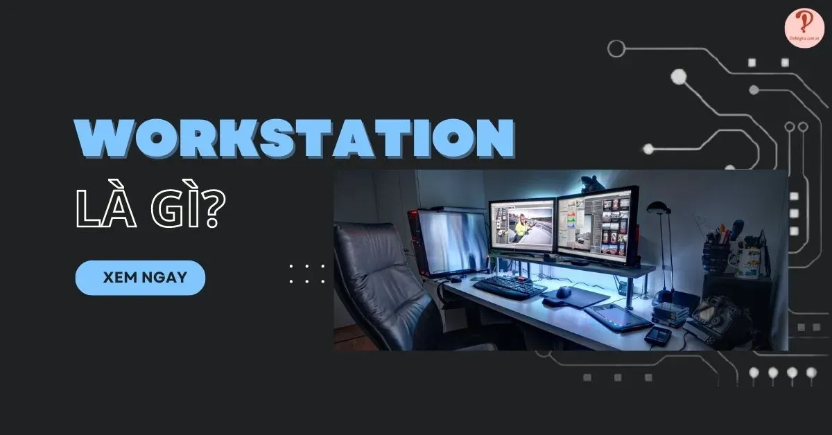 Workstation là gì? Có gì khác với máy chủ và máy tính thường?