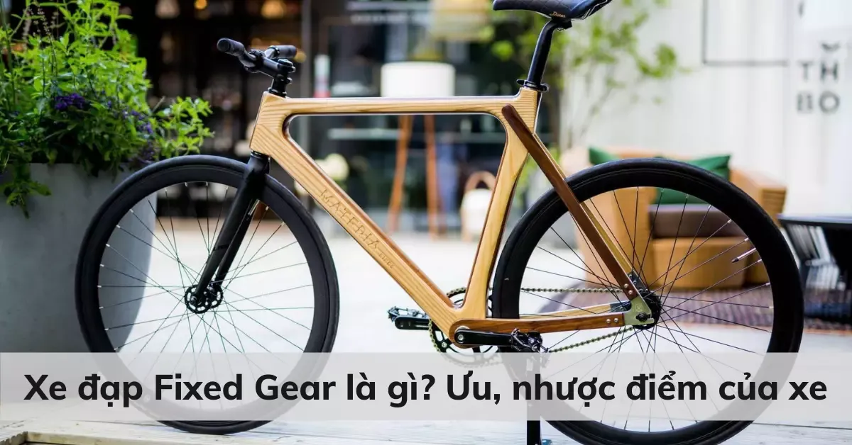 Xe đạp Fixed Gear là gì? Ưu, nhược điểm của xe