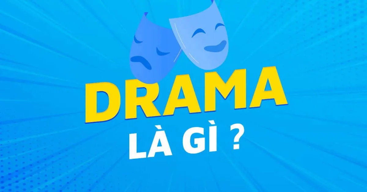 Ý nghĩa sâu xa của từ “drama” có thể bạn chưa biết