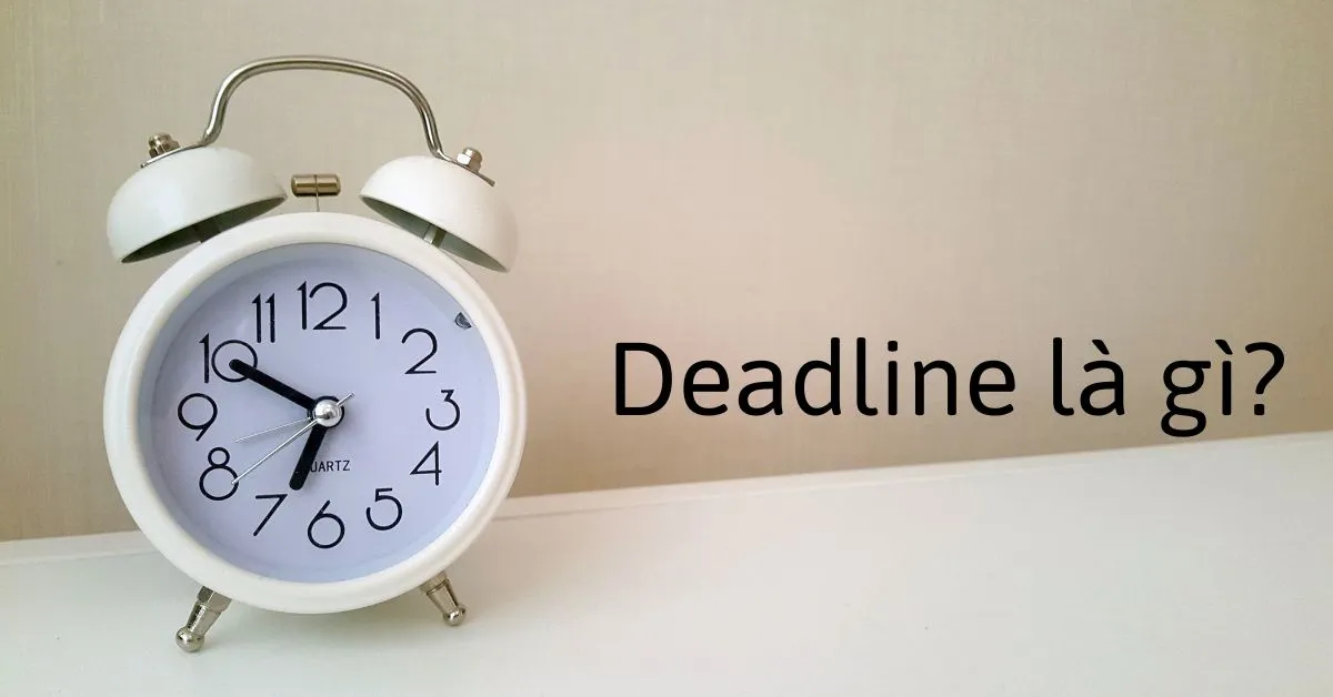 Ý nghĩa và cách dùng của từ “deadline”